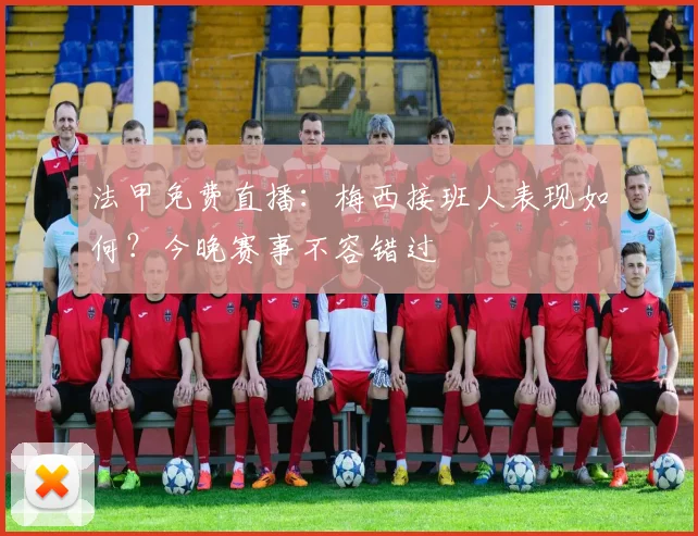 法甲免费直播:梅西接班人表现如何?今晚赛事不容错过