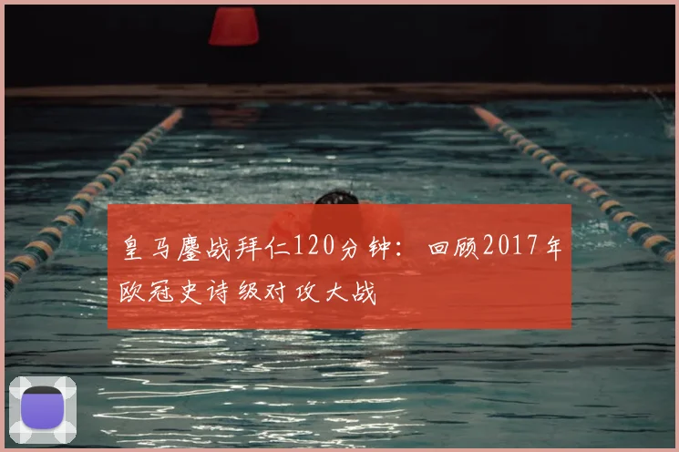 皇马鏖战拜仁120分钟:回顾2017年欧冠史诗级对攻大战