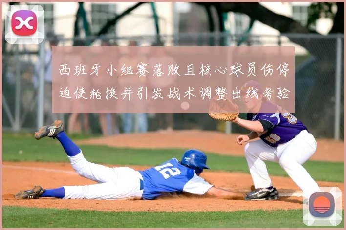 西班牙小组赛落败且核心球员伤停迫使轮换并引发战术调整出线考验