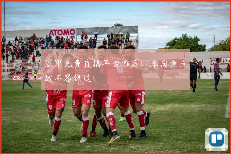 法甲免费直播平台推荐:本周焦点战不容错过